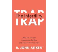 The Infertility Trap: Why Life Choices Impact your Fertility and Why We Must Act Now