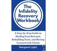 The Infidelity Recovery Workbook: A Step-by-Step Guide to Healing from Betrayal, Rebuilding Trust, and Moving Forward with Clarity