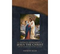 The Infinite Atonement of Jesus the Christ: And Its Significance in the Last Days