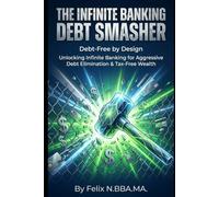 The Infinite Banking Debt Smasher: Unlocking Infinite Banking for Aggressive Debt Elimination & Tax-Free Wealth (Infinite Banking Package)