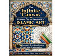 The Infinite Canvas: The Grand Coloring Encyclopedia of Islamic Art - 200 Geometric Tessellation Designs of Arabesque Ornamentation