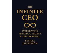 The Infinite CEO: Integrating Strategy, Legacy & Self-Renewal (The Infinite CEO Series)