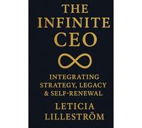 The Infinite CEO: Integrating Strategy, Legacy & Self-Renewal (The Infinite CEO Series)