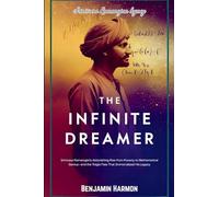 The Infinite Dreamer: Srinivasa Ramanujan's Astonishing Rise from Poverty to Mathematical Genius-and the Tragic Fate That Immortalized His Legacy