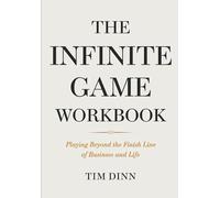 The Infinite Game Workbook: Playing Beyond The Finish Line Of Business And Life