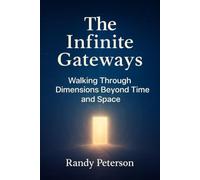 The Infinite Gateways: Awakening Your Multidimensional Self Beyond Time and Space