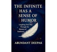 The Infinite has a Sense of Humor: Laughing your way through the Mystery of Existence