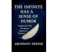 The Infinite Has A Sense of Humor: Laughing Your Way Through the Mystery of Existence