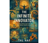 THE INFINITE INNOVATOR: How Breakthrough Minds See What Others Miss