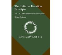The Infinite Iteration Principle: Vol. 6 : Mathematical Foundations