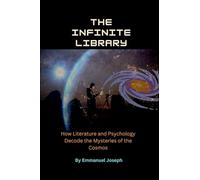 The Infinite Library, How Literature and Psychology Decode the Mysteries of the Cosmos