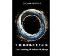 The Infinite Omni: The Unending All Behind All Things (Volume I)