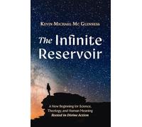 The Infinite Reservoir: A New Beginning for Science, Theology, and Human Meaning--Rooted in Divine Action