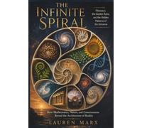 The Infinite Spiral: Fibonacci, the Golden Ratio, and the Hidden Patterns of the Universe