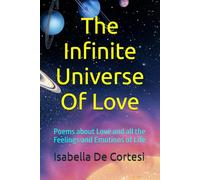 The Infinite Universe Of Love: Poems about Love and all the Feelings and Emotions of Life