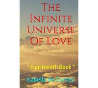 The Infinite Universe Of Love: Poems about Love and all the Feelings and Emotions of Life * Fourteenth Book *