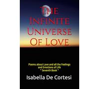 The Infinite Universe Of Love: Poems about Love and all the Feelings and Emotions of Life * Seventh Book *