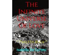 The Infinite Universe Of Love: Poems about Love and all the Feelings and Emotions of Life * Twelfth Book *