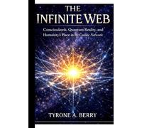 The Infinite Web: Consciousness, Quantum Reality, and Humanity's Place in the Cosmic Network