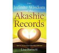 The Infinite Wisdom of the Akashic Records: How To Access Your Soul's Plan with Ease