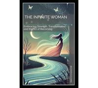 The Infinite Woman: Embracing Strength, Transformation, and the Art of Becoming (Timeless Wisdom Series)