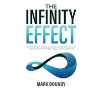 The Infinity Effect: How Elite Growth Companies Abolish Antipreneurial Patterns and Create More Profitable, Happy, Lifetime Customers