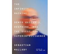 The Infinity Machine: Demis Hassabis, DeepMind, and the Quest for Superintelligence