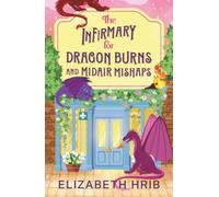 The Infirmary for Dragon Burns and Midair Mishaps: The BRAND NEW cozy romantasy enemies-to-lovers read set in a world with dragons from Elizabeth Hrib for 2026 (The Ember Ridge Series, 1)