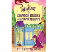 The Infirmary for Dragon Burns and Midair Mishaps: The BRAND NEW cozy romantasy enemies-to-lovers read set in a world with dragons from Elizabeth Hrib for 2026 (The Ember Ridge Series, 1)