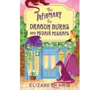 The Infirmary for Dragon Burns and Midair Mishaps: The BRAND NEW cozy romantasy enemies-to-lovers read set in a world with dragons from Elizabeth Hrib for 2026 (The Ember Ridge Series, 1)