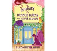 The Infirmary for Dragon Burns and Midair Mishaps: The BRAND NEW cozy romantasy enemies-to-lovers read set in a world with dragons from Elizabeth Hrib for 2026 (The Ember Ridge Series, 1)