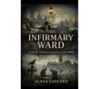 The Infirmary Ward: Inside the Workhouse Infirmaries of the 1800’s