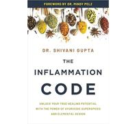 The Inflammation Code: Unlock Your True Healing Potential with the Power of Ayurvedic SuperSpices and Elemental Design