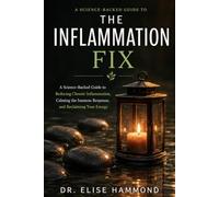 The Inflammation Fix: A Science-Backed Guide to Reducing Chronic Inflammation, Calming the Immune Response, and Reclaiming Your Energy
