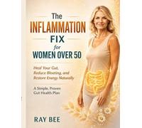 The Inflammation Fix for Women over 50: Heal Your Gut, Reduce Bloating, and Restore Energy Naturally
