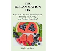 The Inflammation Fix: Reduce Pain, Restore Energy, and Reverse Chronic Inflammation Naturally