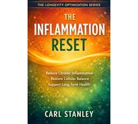 The Inflammation Reset: Reduce Chronic Inflammation, Restore Cellular Balance, and Support Long-Term Health (The Longevity Optimization Series)