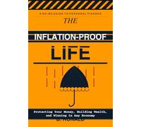 THE INFLATION-PROOF LIFE: A No-BS Guide to Protecting Your Money, Building Wealth, and Winning in Any Economy