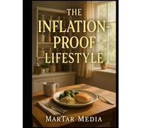 The Inflation-Proof Lifestyle: Tactical Budgeting, Grocery Store Secrets, and Wealth-Building Habits to Thrive During a Cost-of-Living Crisis