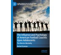 The Influence and Psychology of American Football Coaches Upon Adolescents: The Warrior Mentality (Global Perspectives in Applied Sport and Performance Psychology)