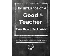 The Influence of a Good Teacher Can Never Be Erased: A Teacher Appreciation Journal with Inspirational Quotes, Prompts, and Space for Notes & Reflections