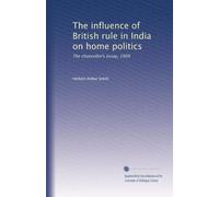 The influence of British rule in India on home politics: The chancellor's essay, 1909