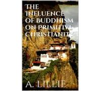 The Influence Of Buddhism On Primitive Christianity (ebook)