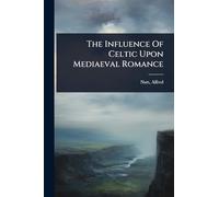The Influence Of Celtic Upon Mediaeval Romance