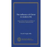 The influence of Christ in modern life: being a study of the new problems of the church in American society