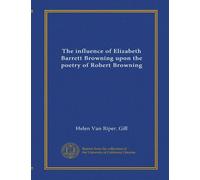 The influence of Elizabeth Barrett Browning upon the poetry of Robert Browning