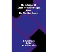 The Influence Of Greek Ideas And Usages Upon The Christian Church