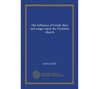 The influence of Greek ideas and usages upon the Christian church