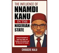The Influence of Nnamdi Kanu in the Nigerian State: A Neutral Examination of Some Facts, Myths, and Realities of His Activism and the Movement He Founded