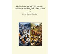 The Influence of Old Norse Literature on English Literature (Classic Books)